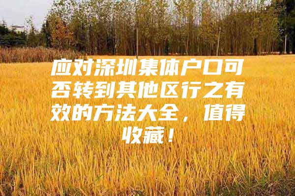 应对深圳集体户口可否转到其他区行之有效的方法大全，值得收藏！