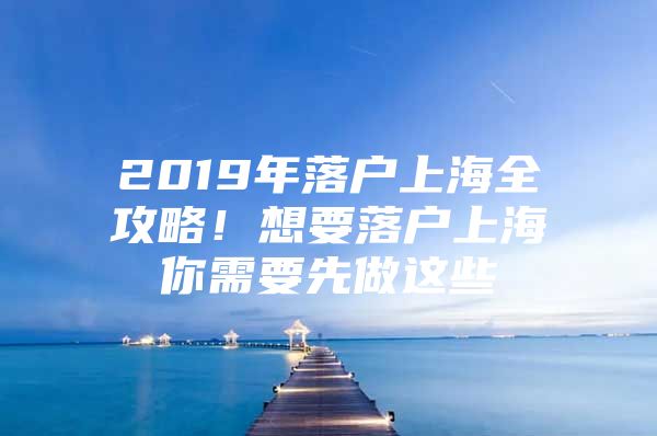 2019年落户上海全攻略！想要落户上海你需要先做这些