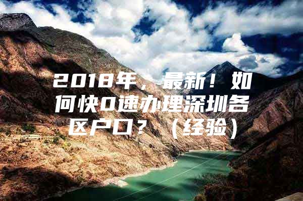 2018年，最新！如何快0速办理深圳各区户口？（经验）