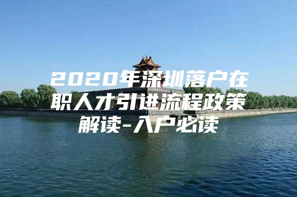 2020年深圳落户在职人才引进流程政策解读-入户必读