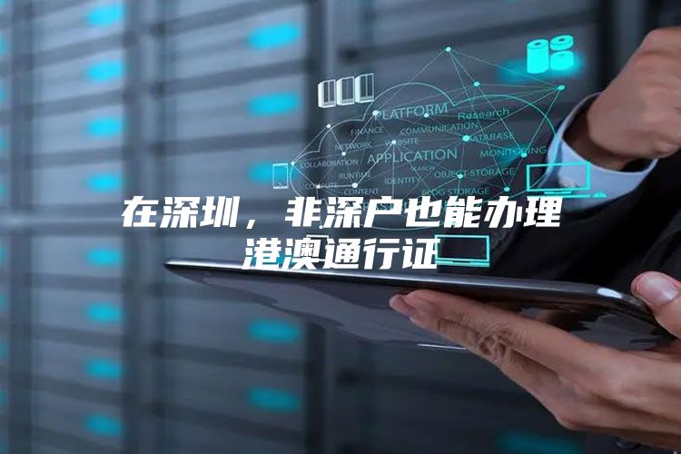 在深圳，非深户也能办理港澳通行证