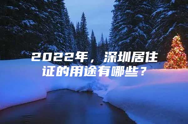 2022年，深圳居住证的用途有哪些？