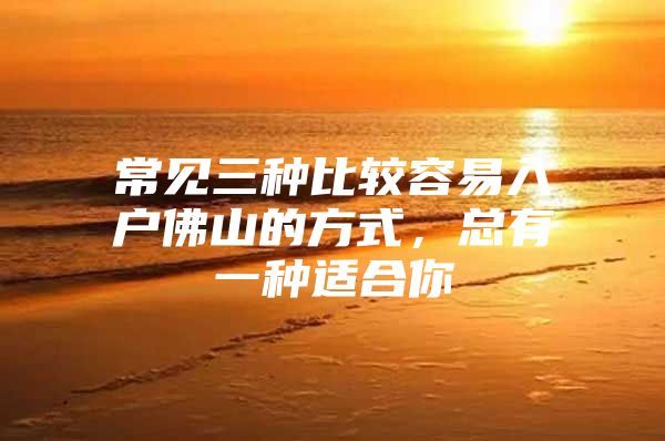 常见三种比较容易入户佛山的方式，总有一种适合你