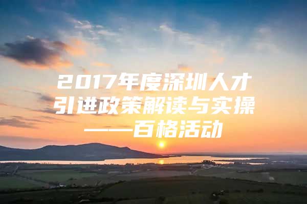 2017年度深圳人才引进政策解读与实操——百格活动