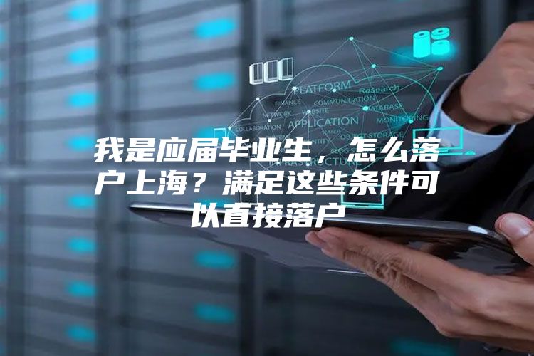 我是应届毕业生，怎么落户上海？满足这些条件可以直接落户