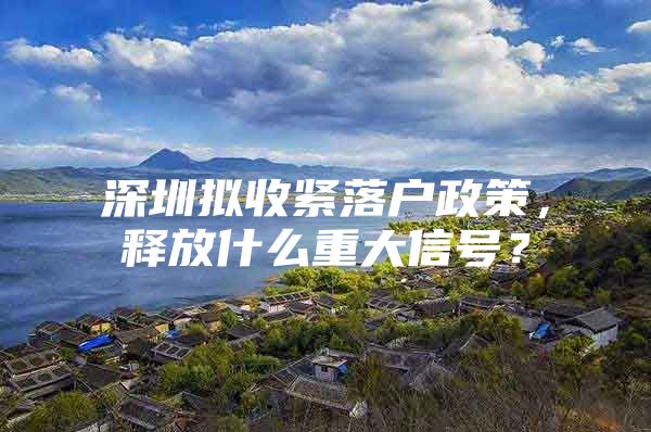 深圳拟收紧落户政策，释放什么重大信号？