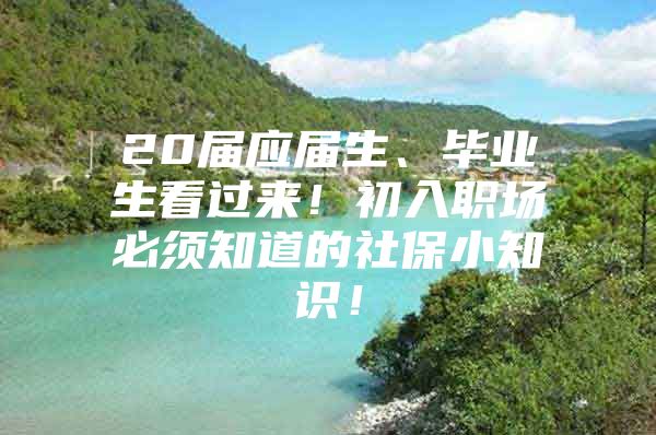 20届应届生、毕业生看过来！初入职场必须知道的社保小知识！