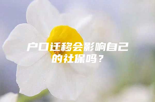 户口迁移会影响自己的社保吗？