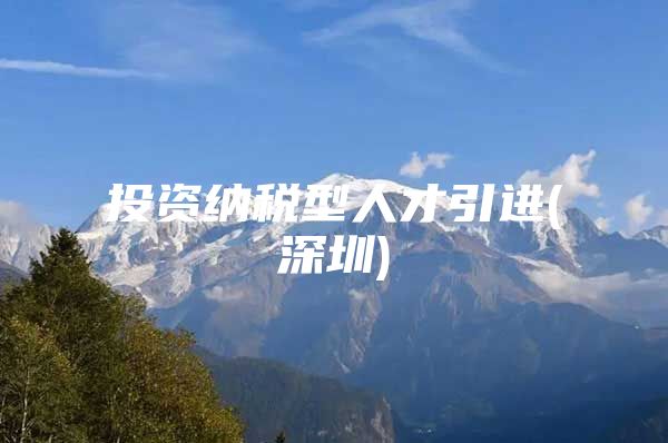投资纳税型人才引进(深圳)