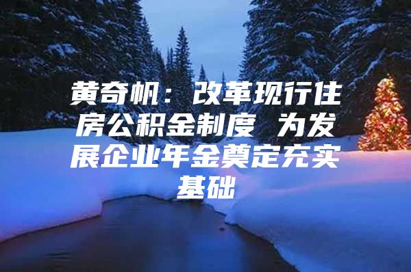 黄奇帆：改革现行住房公积金制度 为发展企业年金奠定充实基础