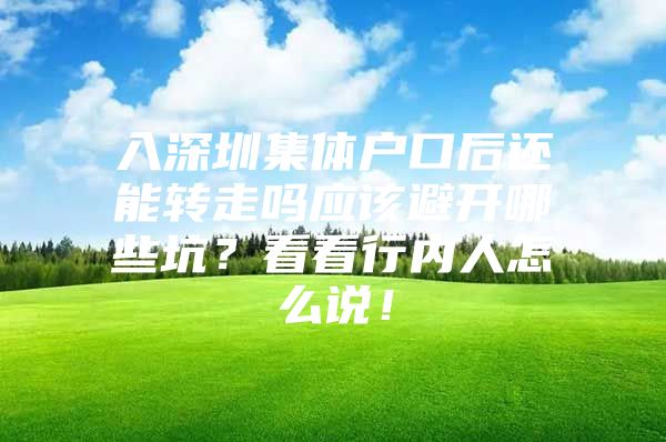 入深圳集体户口后还能转走吗应该避开哪些坑？看看行内人怎么说！