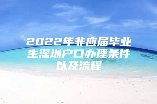2022年非应届毕业生深圳户口办理条件以及流程