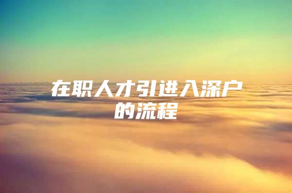 在职人才引进入深户的流程