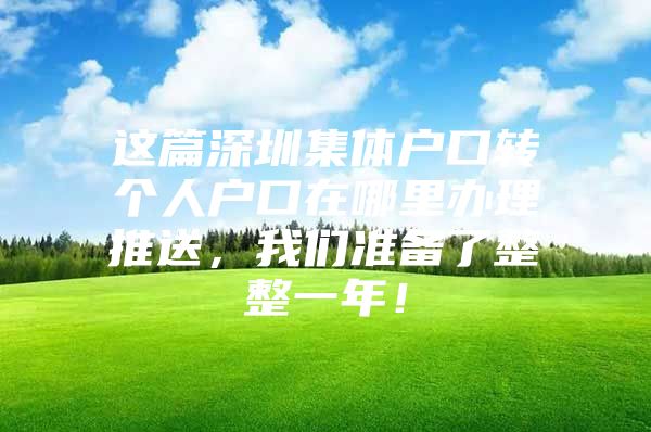 这篇深圳集体户口转个人户口在哪里办理推送，我们准备了整整一年！