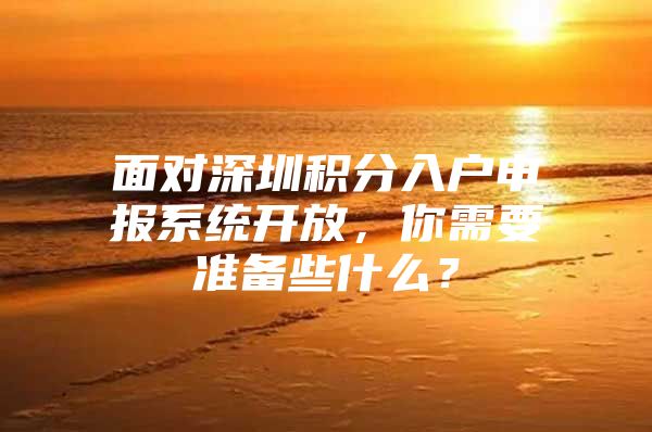 面对深圳积分入户申报系统开放，你需要准备些什么？
