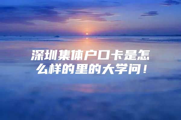 深圳集体户口卡是怎么样的里的大学问！