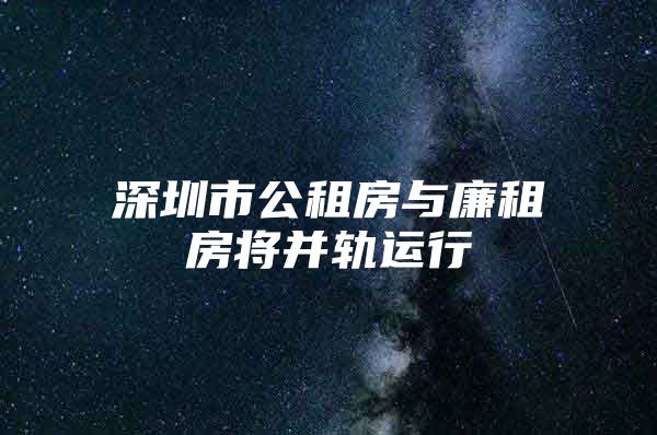 深圳市公租房与廉租房将并轨运行