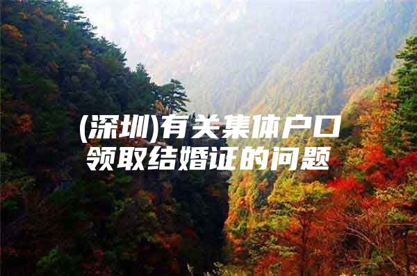 (深圳)有关集体户口领取结婚证的问题