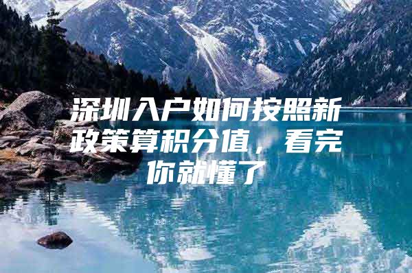 深圳入户如何按照新政策算积分值，看完你就懂了