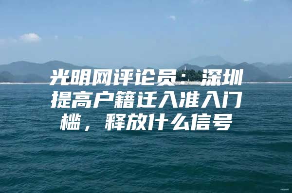 光明网评论员：深圳提高户籍迁入准入门槛，释放什么信号