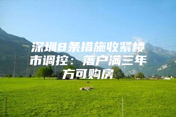 深圳8条措施收紧楼市调控：落户满三年方可购房