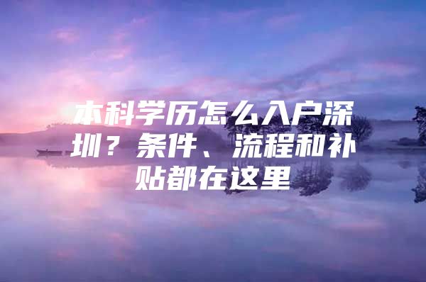 本科学历怎么入户深圳？条件、流程和补贴都在这里