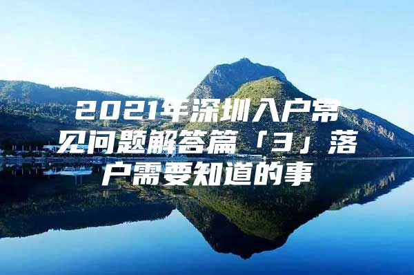2021年深圳入户常见问题解答篇「3」落户需要知道的事