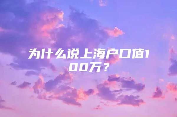为什么说上海户口值100万？