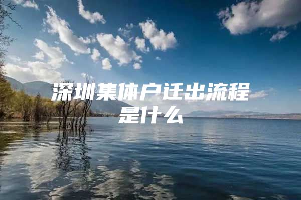 深圳集体户迁出流程是什么