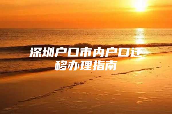 深圳户口市内户口迁移办理指南