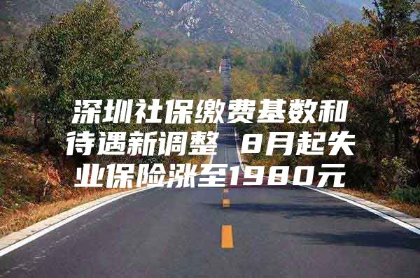 深圳社保缴费基数和待遇新调整 8月起失业保险涨至1980元