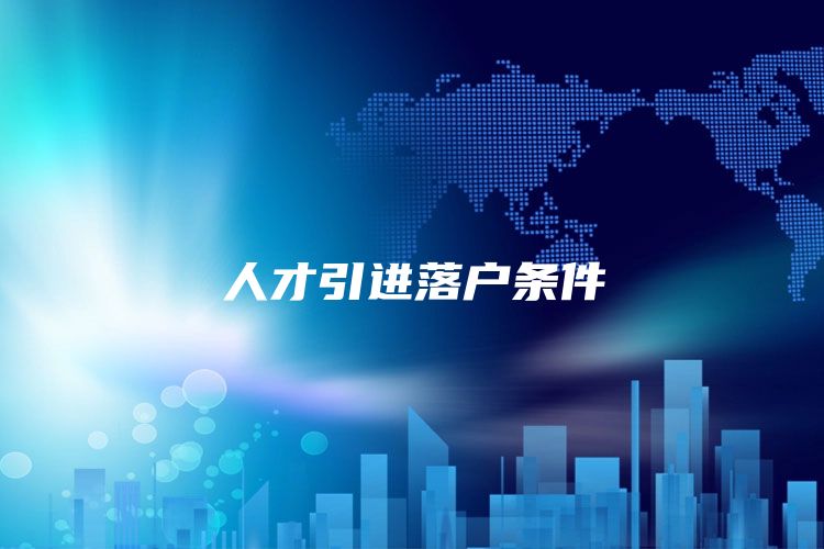 人才引进落户条件