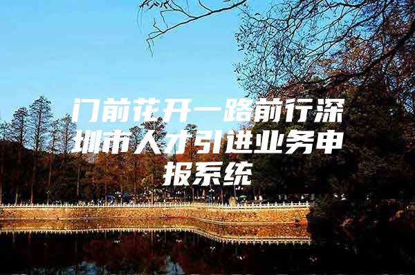 门前花开一路前行深圳市人才引进业务申报系统