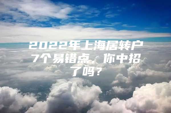 2022年上海居转户7个易错点，你中招了吗？
