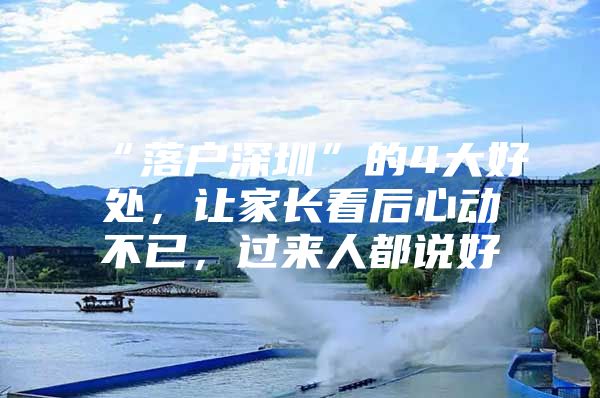 “落户深圳”的4大好处，让家长看后心动不已，过来人都说好