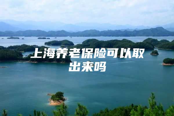 上海养老保险可以取出来吗