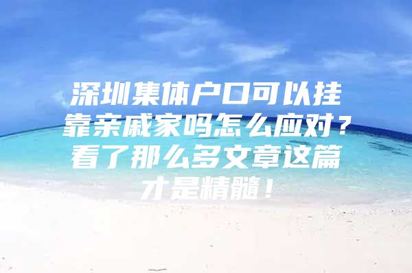 深圳集体户口可以挂靠亲戚家吗怎么应对？看了那么多文章这篇才是精髓！