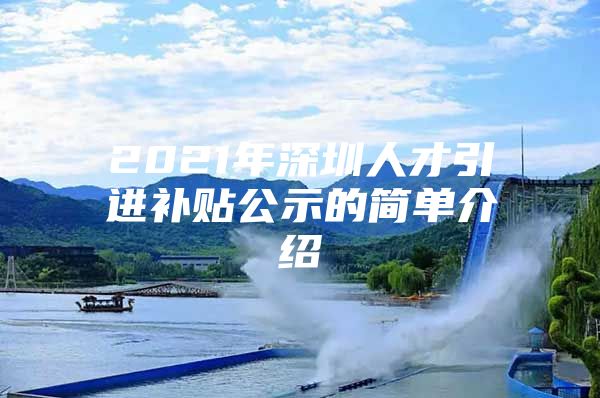 2021年深圳人才引进补贴公示的简单介绍
