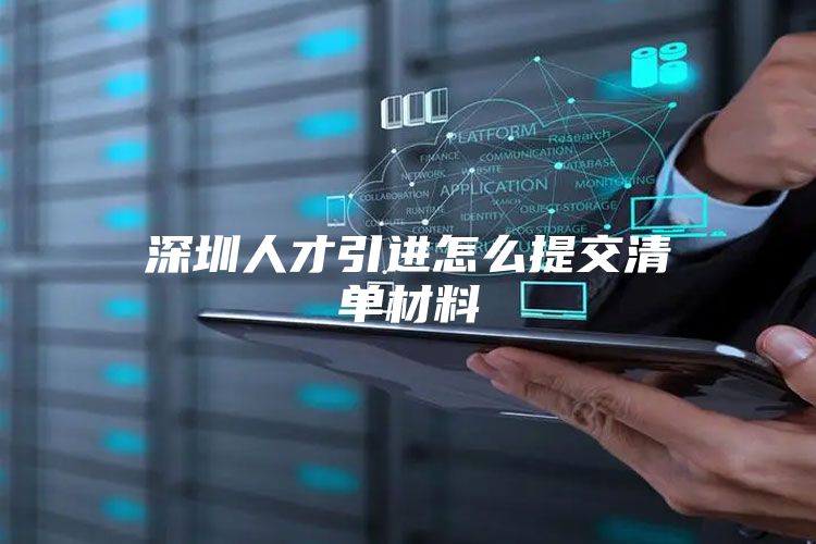 深圳人才引进怎么提交清单材料