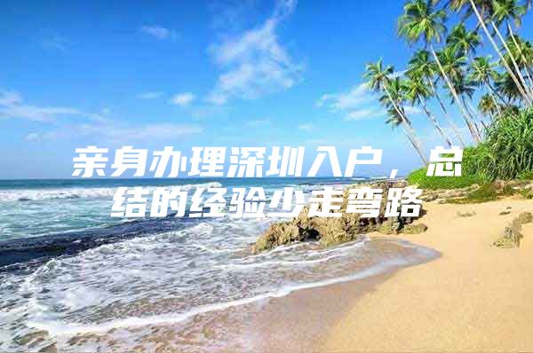 亲身办理深圳入户，总结的经验少走弯路