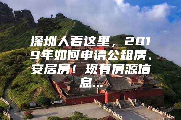 深圳人看这里，2019年如何申请公租房、安居房！现有房源信息...