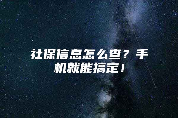 社保信息怎么查？手机就能搞定！