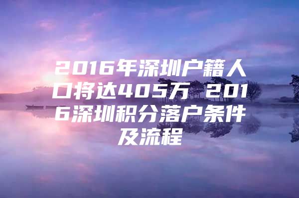 2016年深圳户籍人口将达405万 2016深圳积分落户条件及流程